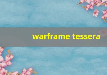 warframe tessera